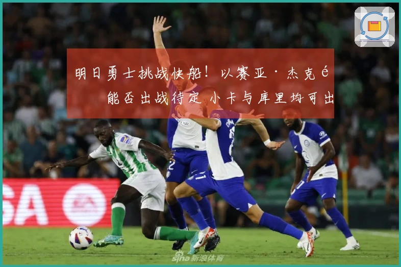 明日勇士挑战快船！以赛亚·杰克逊能否出战待定 小卡与库里均可出场