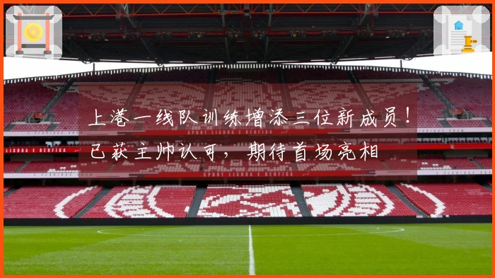 上港一线队训练增添三位新成员！已获主帅认可，期待首场亮相
