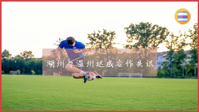 湖州与温州达成合作共识